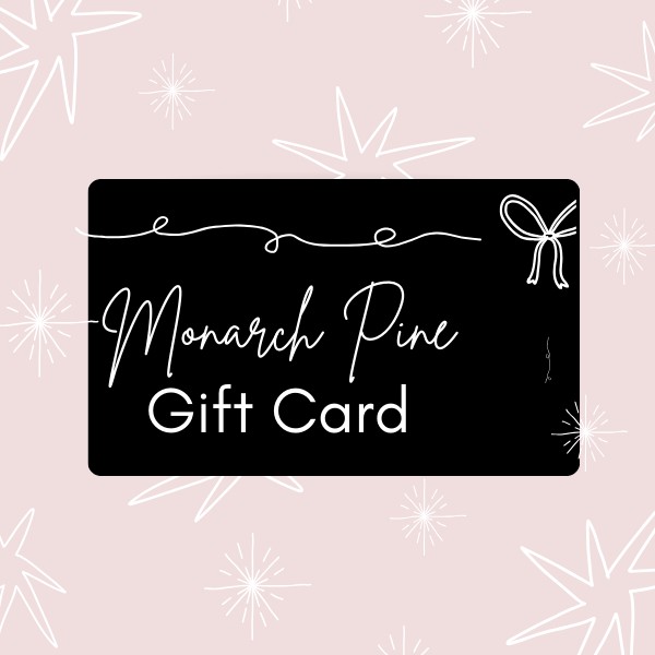 Monarch Pine Digital Gift Cards (Add gift card to cart to view sale price at checkout. Priced at 25% off December 18 only.)